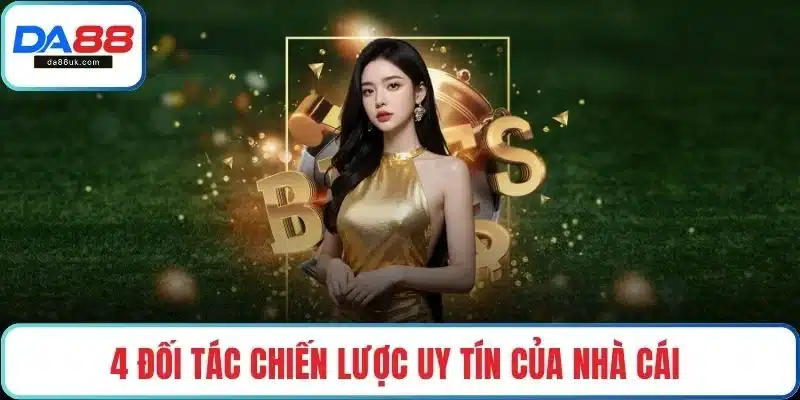 4 đối tác chiến lược uy tín của nhà cái 