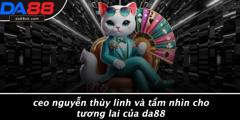 CEO Nguyễn Thùy Linh Và Tầm Nhìn Cho Tương Lai Của DA88
