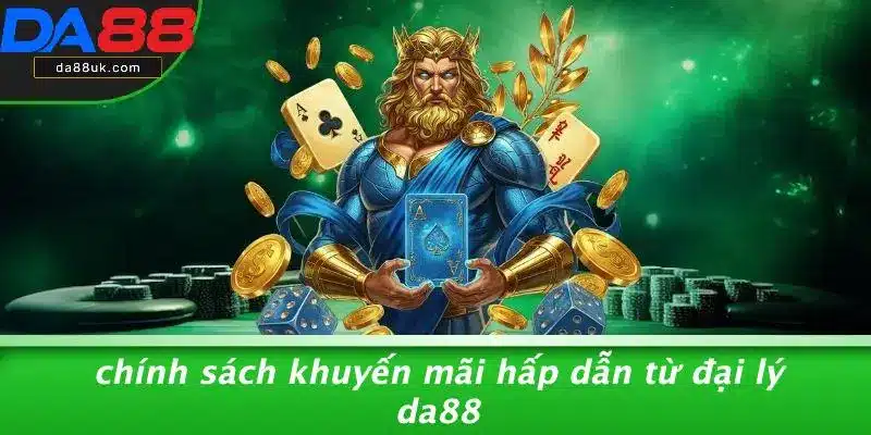 Chính Sách Khuyến Mãi Hấp Dẫn Từ Đại Lý DA88