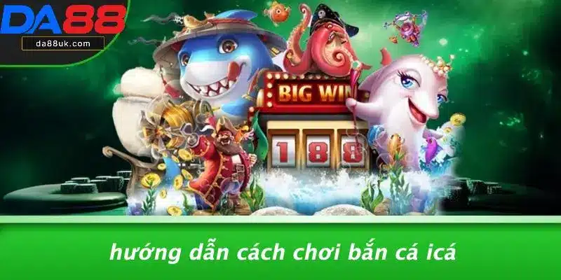 Bắn Cá Icá: Thưởng Thức Bắn Cá Siêu Hấp Dẫn Cùng DA88 2 Hướng Dẫn Cách Chơi Bắn Cá Icá