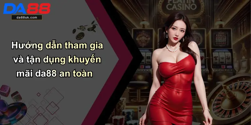 Hướng dẫn tham gia và tận dụng khuyến mãi da88 an toàn