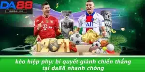 Kèo Hiệp Phụ Bí Quyết Giành Chiến Thắng Tại DA88 Nhanh Chóng