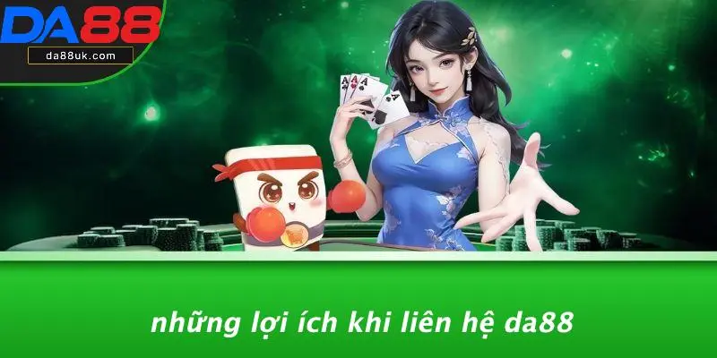 Những Lợi Ích Khi Liên Hệ DA88