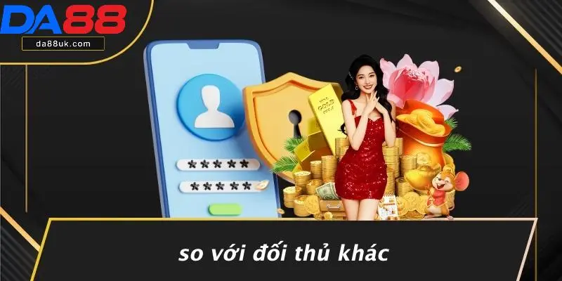 So Với Đối Thủ Khác
