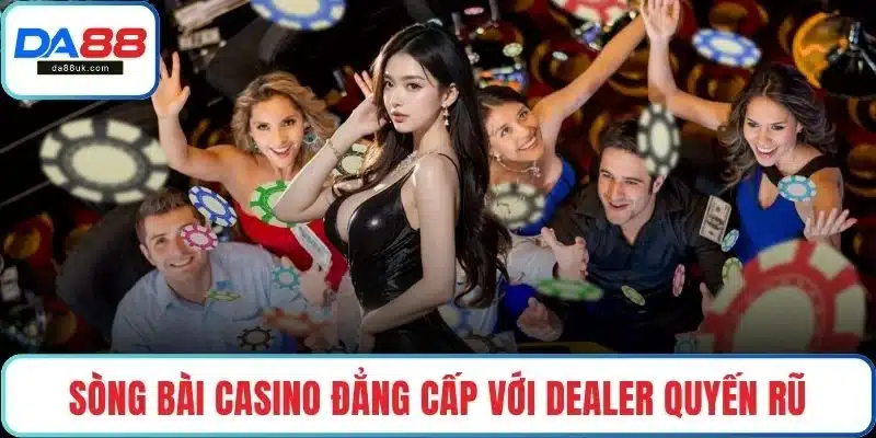 Sòng bài casino đẳng cấp với dealer quyến rũ