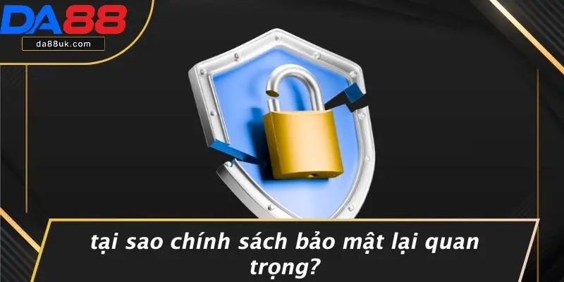 Tại Sao Chính Sách Bảo Mật Lại Quan Trọng?