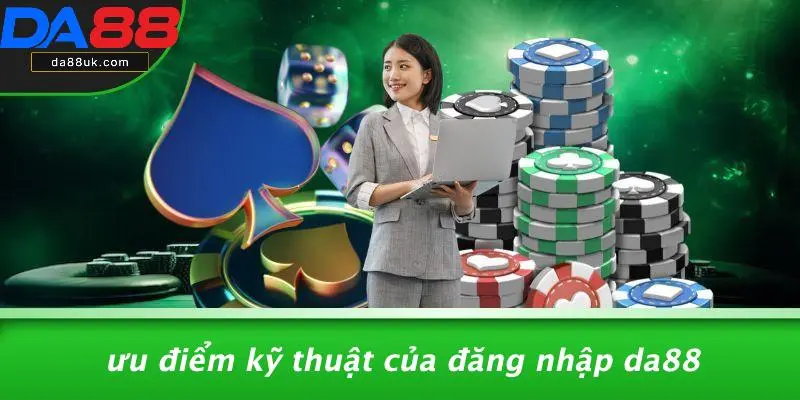 Ưu Điểm Kỹ Thuật Của Đăng Nhập DA88